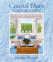 Coastal Blues : Mrs. Howard's Guide to Decorating with the Colors of the Sea and Sky cover image