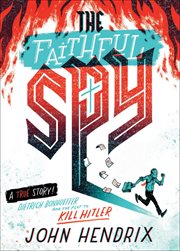 The Faithful Spy: Dietrich Bonhoeffer and the Plot to Kill Hitler cover image