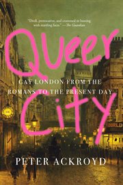 Queer city : gay London from the Romansto the present day cover image