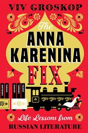 The Anna Karenina fix : life lessons from Russian literature cover image