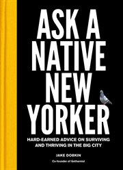 Ask a Native New Yorker : Hard-Earned Advice on Surviving and Thriving in the Big City cover image