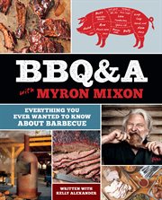 BBQ & A with Myron Mixon : everything you ever wanted to know about barbecue cover image