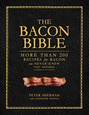 The bacon bible : more than 200 recipes for bacon you never knew you needed cover image