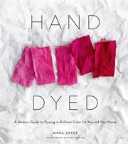 Hand dyed : a modern guide to dyeing in brilliant color for you and your home cover image