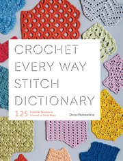 Crochet every way stitch dictionary : 125 essential stitches to crochet three ways cover image