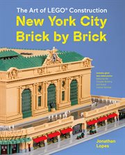New York City brick by brick : the art of LEGO construction cover image