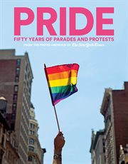 Pride : fifty years of parades and protests : from the photo archives of The New York Times cover image