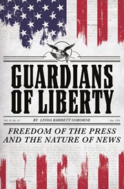 Guardians of liberty : freedom of the press and the nature of news cover image