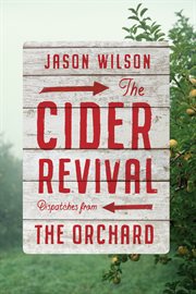 The Cider Revival : Dispatches from the Orchard cover image