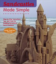 Sandcastles Made Simple : Step-by-Step Instructions, Tips, and Tricks for Building Sensational Sand Creations cover image
