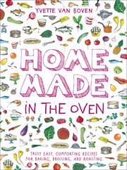 Home Made in the Oven : Truly Easy, Comforting Recipes for Baking, Broiling, and Roasting cover image