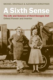 A sixth sense : the life and science of Henri-Georges Doll : oilfield pioneer and inventor cover image