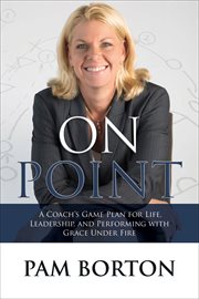 ON POINT : a coachs game plan for life, leadership, and performing with grace under fire cover image