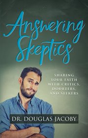 Answering skeptics. Sharing Your Faith with Critics, Doubters, and Seekers cover image