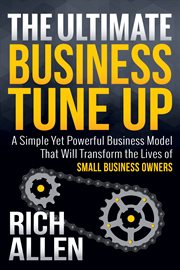 ULTIMATE BUSINESS TUNE UP : a simple yet powerful business model that will transform the lives of small business owners cover image