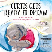 Curtis gets ready to dream : a bedtime story to guide your child to sleep cover image