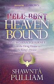 Hell bent, heaven bound : one woman's journey from the drug house to the king's house cover image