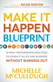 MAKE IT HAPPEN BLUEPRINT : 18 high-performance practices to crush it in life and business without burning out cover image