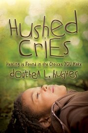Hushed cries : healing Is found in the choices you make cover image