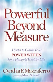 Powerful Beyond Measure : 3 Steps to Claim Your Power Within for a Happy & Healthy Life cover image
