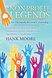 Non-profit legends.. Comprehensive Reference on Community Service, Volunteerism, Non-Profits and Leadership For Humanity cover image