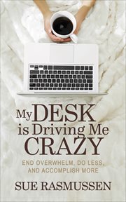 MY DESK IS DRIVING ME CRAZY : end overwhelm, do less, and accomplish more cover image