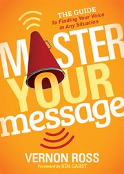 Master your message : the guide to finding your voice in any situation cover image