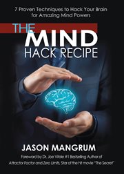 The mind hack recipe : 7 proven techniques to hack your brain for amazing mind powers cover image