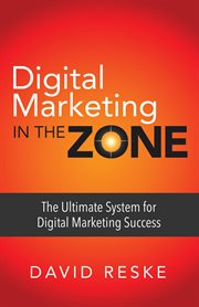 Digital marketing in the zone : the ultimate system for digital marketing success cover image