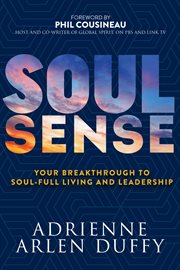 Soul Sense : Your Breakthrough to Soul-full Living and Leadership cover image
