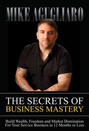 SECRETS OF BUSINESS MASTERY : build wealth, freedom and market domination in 12 months or less cover image