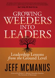 GROWING WEEDERS INTO LEADERS : leadership lessons from the ground up cover image