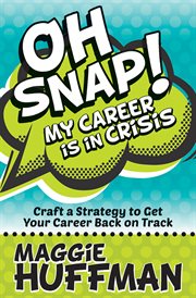 OH SNAP! MY CAREER IS IN CRISIS : craft a strategy to get your career back on track cover image