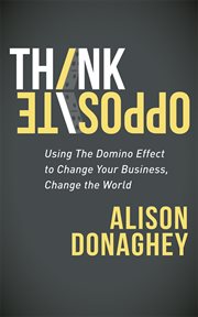 THINK OPPOSITE : using the domino effect to change your business, change the world cover image
