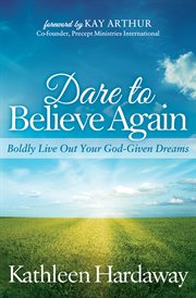 Dare to believe again. Boldly Live Out Your God-Given Dreams cover image
