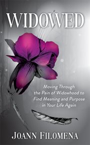 Widowed : moving through the pain of widowhood to find meaning and purpose in your life again cover image