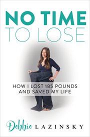 NO TIME TO LOSE : how i lost 185 pounds and saved my life cover image