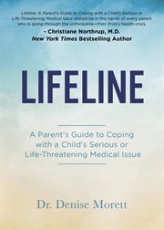 Lifeline. A Parent's Guide to Coping with a Child's Serious or Life-Threatening Medical Issue cover image