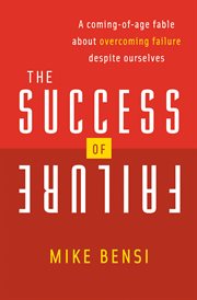 The success of failure : a coming-of-age fable about overcoming failure despite ourselves cover image