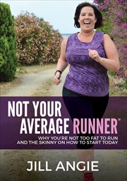 Not your average runner : why you're not too fat to run, and the skinny on how to start today cover image