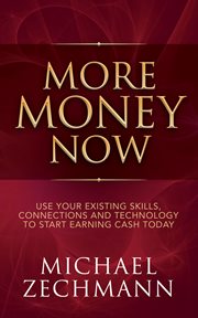 MORE MONEY NOW : use your existing skills, connections and technology to start earning cash today cover image