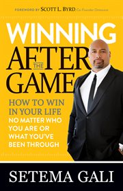 Winning after the game : how to win in your life no matter who you are or what you've been through cover image