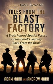 Tales from the blast factory : a brain injured Special Forces Green Beret's journey back from the brink cover image