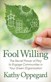 FOOL WILLING : the secret power of play to engage communities in your green organization cover image