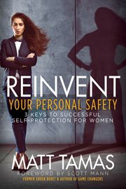 Reinvent your personal safety : 3 keys to successful self-protection for women cover image