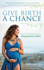 Give birth a chance : how to prepare for an empowered VBAC cover image