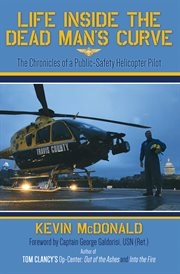 Life inside the dead man's curve : the chronicles of a public-safety helicopter pilot cover image