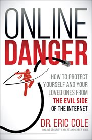 Online danger : how to protect yourself and your loved ones from the evil side of the internet cover image