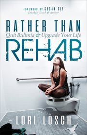 Rather than rehab : quit bulimia & upgrade your life cover image