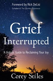 GRIEF INTERRUPTED : a holistic guide to reclaiming your joy cover image